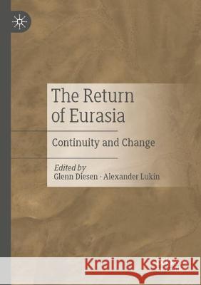 The Return of Eurasia: Continuity and Change Diesen, Glenn 9789811621819