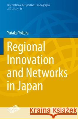 Regional Innovation and Networks in Japan Yutaka Yokura 9789811621932 Springer Nature Singapore