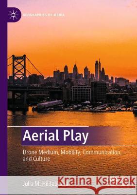 Aerial Play: Drone Medium, Mobility, Communication, and Culture Julia M. Hildebrand   9789811621970