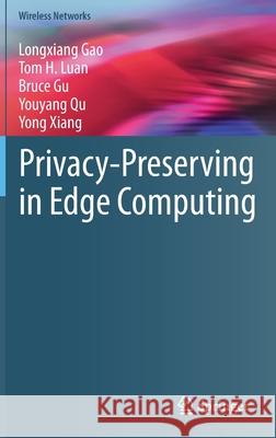 Privacy-Preserving in Edge Computing Longxiang Gao Tom H. Luan Bruce Gu 9789811621987 Springer