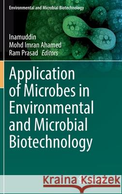 Application of Microbes in Environmental and Microbial Biotechnology Inamuddin  Mohd Imran Ahamed Ram Prasad 9789811622243