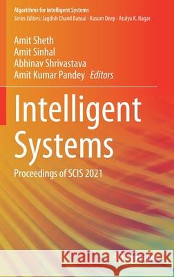 Intelligent Systems: Proceedings of Scis 2021 Amit Sheth Amit Sinhal Abhinav Shrivastava 9789811622472 Springer