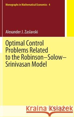 Optimal Control Problems Related to the Robinson-Solow-Srinivasan Model Alexander J. Zaslavski 9789811622519 Springer