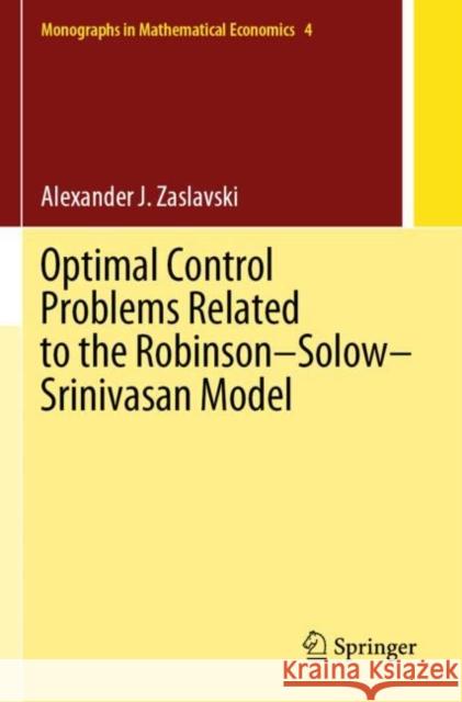 Optimal Control Problems Related to the Robinson-Solow-Srinivasan Model Zaslavski, Alexander J. 9789811622540 Springer Nature Singapore