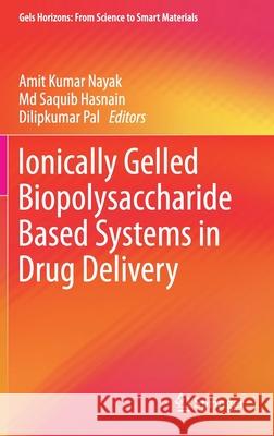 Ionically Gelled Biopolysaccharide Based Systems in Drug Delivery Amit Kumar Nayak MD Saquib Hasnain Dilipkumar Pal 9789811622700 Springer