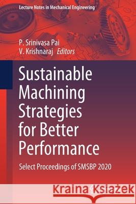 Sustainable Machining Strategies for Better Performance: Select Proceedings of Smsbp 2020 P. Srinivas V. Krishnaraj 9789811622779 Springer