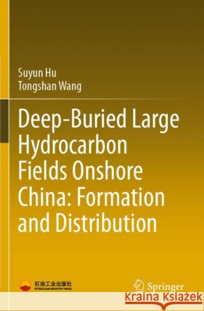 Deep-Buried Large Hydrocarbon Fields Onshore China: Formation and Distribution Suyun Hu, Tongshan Wang 9789811622878 Springer Nature Singapore