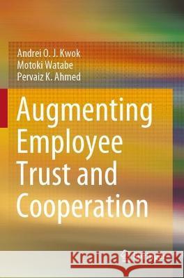 Augmenting Employee Trust and Cooperation Andrei O. J. Kwok, Motoki Watabe, Pervaiz K. Ahmed 9789811623455 Springer Nature Singapore