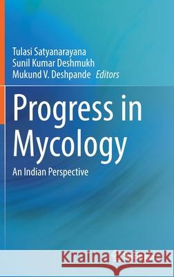 Progress in Mycology: An Indian Perspective Tulasi Satyanarayana Sunil Kumar Deshmukh Mukund Deshpande 9789811623493