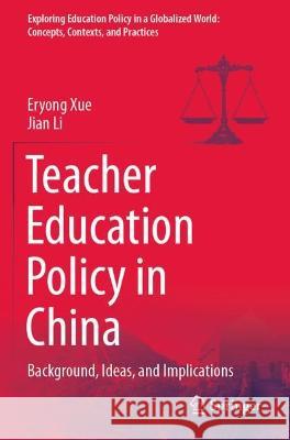 Teacher Education Policy in China: Background, Ideas, and Implications Xue, Eryong 9789811623684 Springer Nature Singapore