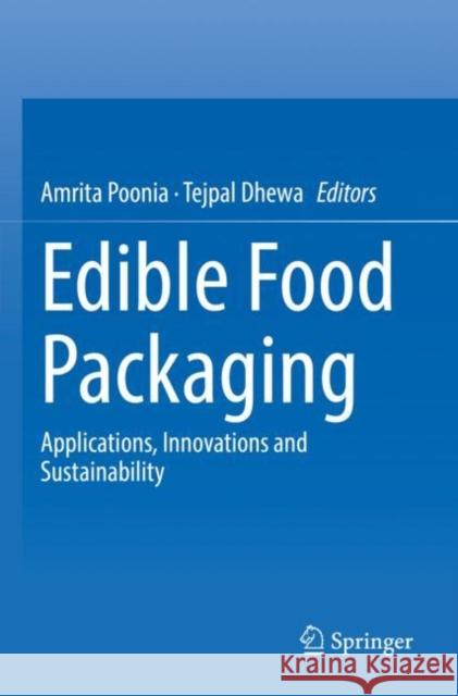 Edible Food Packaging: Applications, Innovations and Sustainability Amrita Poonia Tejpal Dhewa 9789811623851