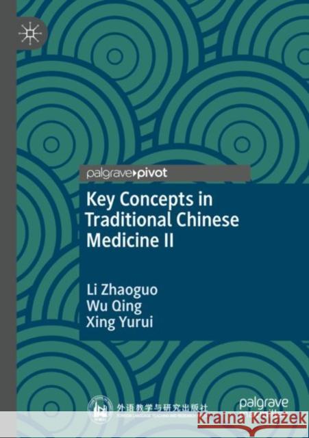 Key Concepts in Traditional Chinese Medicine II Zhaoguo, Li, Qing, Wu, Xing Yurui 9789811624001 Springer Nature Singapore