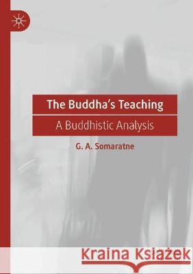 The Buddha's Teaching: A Buddhistic Analysis G. A. Somaratne   9789811624124 Palgrave Macmillan