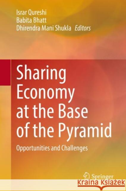 Sharing Economy at the Base of the Pyramid: Opportunities and Challenges Israr Qureshi Babita Bhatt Dhirendra Mani Shukla 9789811624131 Springer