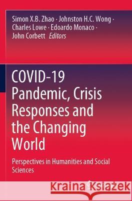 Covid-19 Pandemic, Crisis Responses and the Changing World: Perspectives in Humanities and Social Sciences Zhao, Simon X. B. 9789811624322