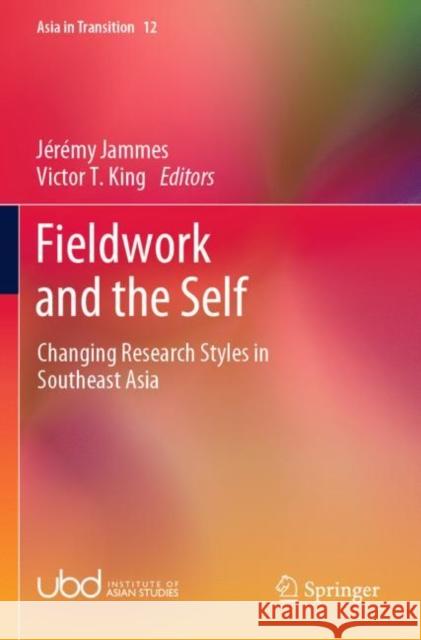 Fieldwork and the Self: Changing Research Styles in Southeast Asia J?r?my Jammes Victor T. King 9789811624407
