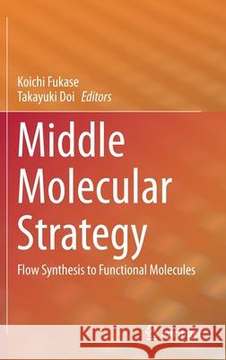 Middle Molecular Strategy: Flow Synthesis to Functional Molecules Koichi Fukase Takayuki Doi 9789811624575 Springer