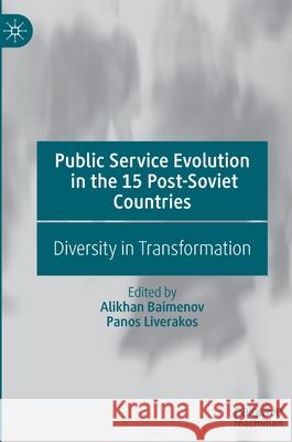 Public Service Evolution in the 15 Post-Soviet Countries: Diversity in Transformation Baimenov, Alikhan 9789811624612 Palgrave MacMillan