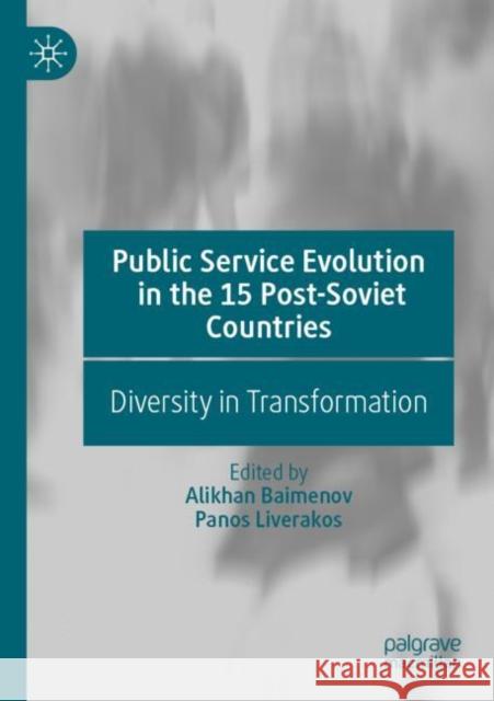 Public Service Evolution in the 15 Post-Soviet Countries: Diversity in Transformation Alikhan Baimenov Panos Liverakos 9789811624643
