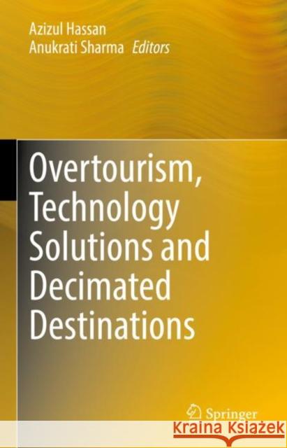Overtourism, Technology Solutions and Decimated Destinations Azizul Hassan Anukrati Sharma 9789811624735