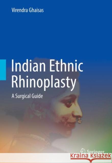 Indian Ethnic Rhinoplasty: A Surgical Guide Virendra Ghaisas 9789811624773 Springer