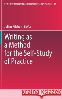 Writing as a Method for the Self-Study of Practice Julian Kitchen 9789811624971