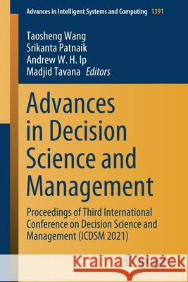 Advances in Decision Science and Management: Proceedings of Third International Conference on Decision Science and Management (Icdsm 2021) Tao-Sheng Wang Srikanta Patnaik Andrew W. H. Ip 9789811625015 Springer