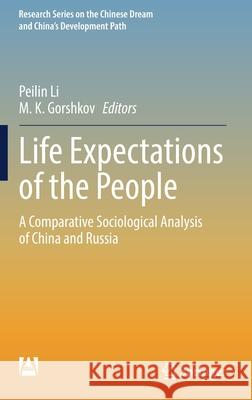 Life Expectations of the People: A Comparative Sociological Analysis of China and Russia Peilin Li Gorshkov Mikhail K 9789811625046