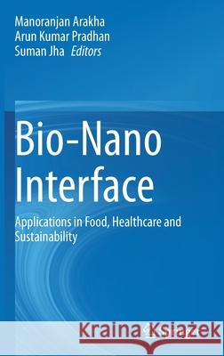 Bio-Nano Interface: Applications in Food, Healthcare and Sustainability Manoranjan Arakha Arun Kumar Pradhan Suman Jha 9789811625152 Springer