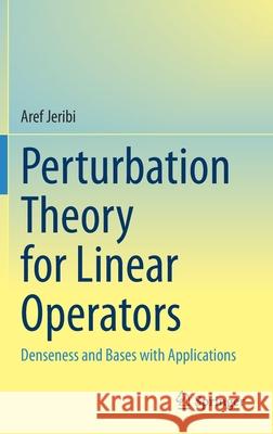 Perturbation Theory for Linear Operators: Denseness and Bases with Applications Aref Jeribi 9789811625275 Springer