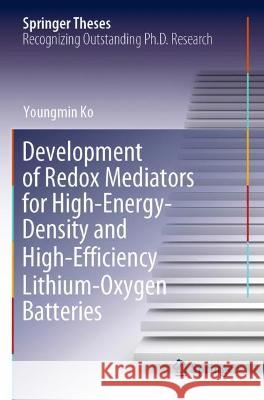 Development of Redox Mediators for High-Energy-Density and High-Efficiency Lithium-Oxygen Batteries Youngmin Ko 9789811625343 Springer Nature Singapore