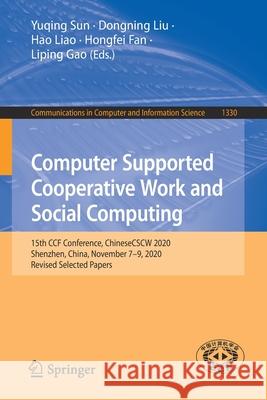 Computer Supported Cooperative Work and Social Computing: 15th Ccf Conference, Chinesecscw 2020, Shenzhen, China, November 7-9, 2020, Revised Selected Yuqing Sun Dongning Liu Hao Liao 9789811625398
