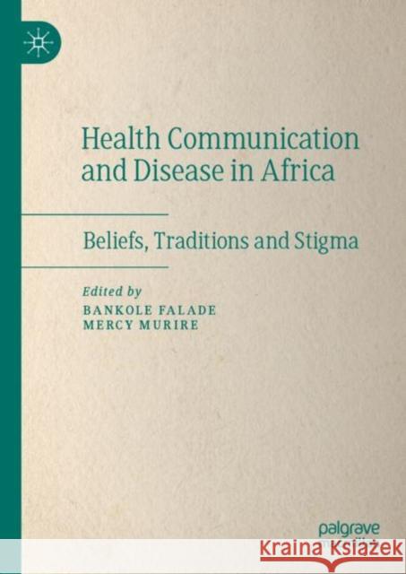 Health Communication and Disease in Africa: Beliefs, Traditions and Stigma Bankole Falade Mercy Murire 9789811625459