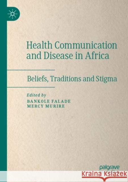 Health Communication and Disease in Africa: Beliefs, Traditions and Stigma Falade, Bankole 9789811625480