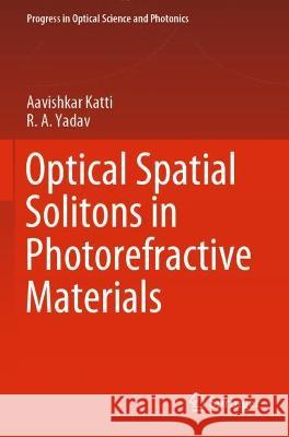 Optical Spatial Solitons in Photorefractive Materials Katti, Aavishkar 9789811625527