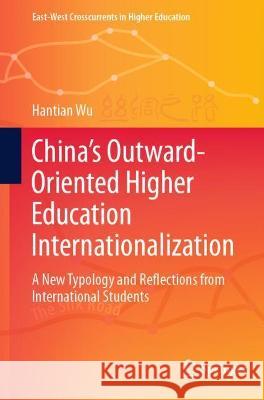 China's Outward-Oriented Higher Education Internationalization: A New Typology and Reflections from International Students Wu, Hantian 9789811625602 Springer Nature Singapore