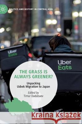 The Grass Is Always Greener?: Unpacking Uzbek Migration to Japan Dadabaev, Timur 9789811625695