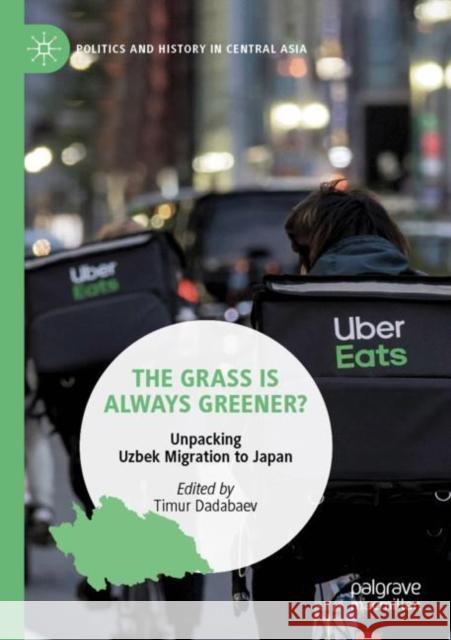 The Grass Is Always Greener?: Unpacking Uzbek Migration to Japan Timur Dadabaev 9789811625725 Palgrave MacMillan