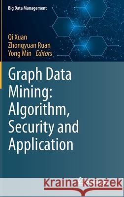 Graph Data Mining: Algorithm, Security and Application Qi Xuan Zhongyuan Ruan Yong Min 9789811626081 Springer