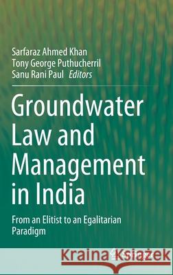 Groundwater Law and Management in India: From an Elitist to an Egalitarian Paradigm Sarfaraz Ahmed Khan Tony George Puthucherril Sanu Rani Paul 9789811626166