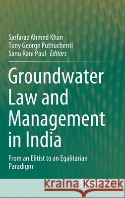 Groundwater Law and Management in India: From an Elitist to an Egalitarian Paradigm Sarfaraz Ahmed Khan Tony George Puthucherril Sanu Rani Paul 9789811626166 Springer