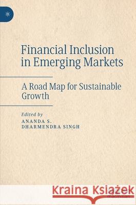 Financial Inclusion in Emerging Markets: A Road Map for Sustainable Growth Anand Suryanarayana Dharmendra Singh 9789811626517 Palgrave MacMillan