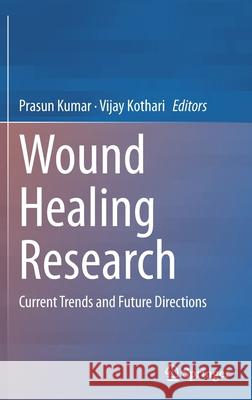 Wound Healing Research: Current Trends and Future Directions Prasun Kumar Vijay Kothari 9789811626760