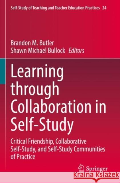 Learning through Collaboration in Self-Study: Critical Friendship, Collaborative Self-Study, and Self-Study Communities of Practice Brandon M. Butler Shawn Michael Bullock 9789811626838