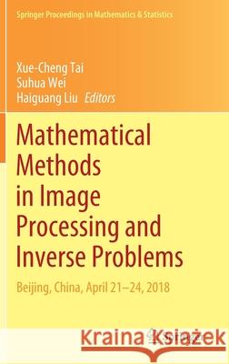 Mathematical Methods in Image Processing and Inverse Problems: Ipip 2018, Beijing, China, April 21-24 Xue-Cheng Tai Suhua Wei Haiguang Liu 9789811627002 Springer