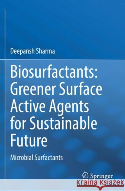 Biosurfactants: Greener Surface Active Agents for Sustainable Future: Microbial Surfactants Sharma, Deepansh 9789811627071 Springer Nature Singapore