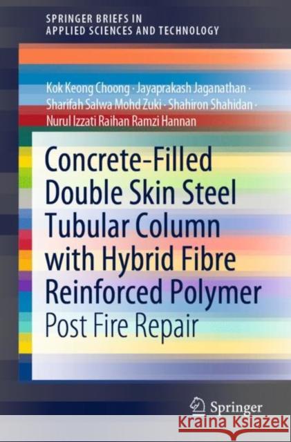 Concrete-Filled Double Skin Steel Tubular Column with Hybrid Fibre Reinforced Polymer: Post Fire Repair Choong Ko J. Jayaprakash Jaganathan Sharifah Salwa Moh 9789811627149 Springer