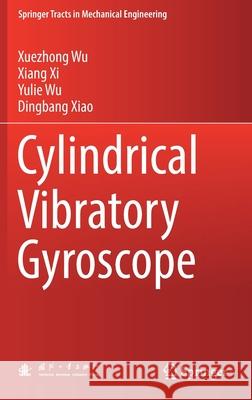Cylindrical Vibratory Gyroscope Xuezhong Wu Xiang XI Yulie Wu 9789811627255 Springer