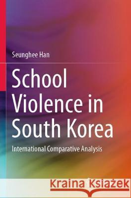 School Violence in South Korea: International Comparative Analysis Han, Seunghee 9789811627323 Springer Nature Singapore