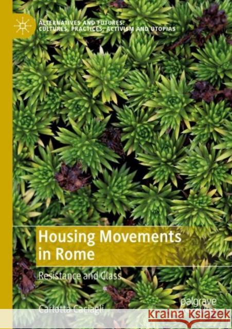 Housing Movements in Rome: Resistance and Class Carlotta Caciagli 9789811627408 Palgrave MacMillan